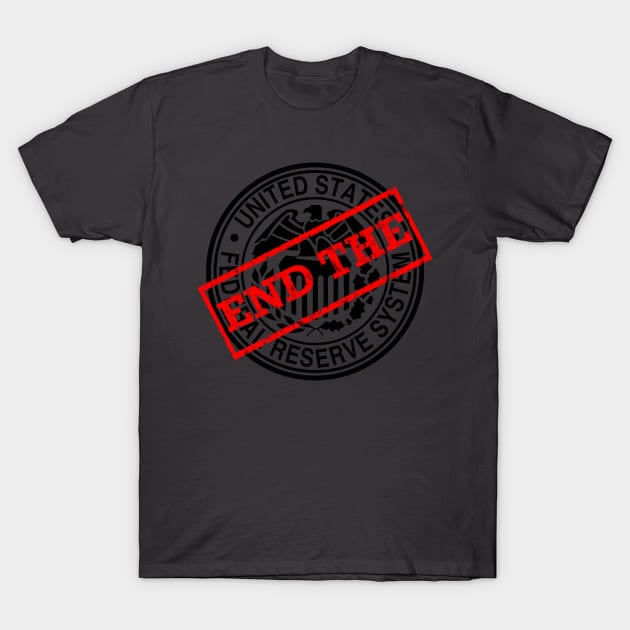 End the Fed T-Shirt by Malicious Defiance